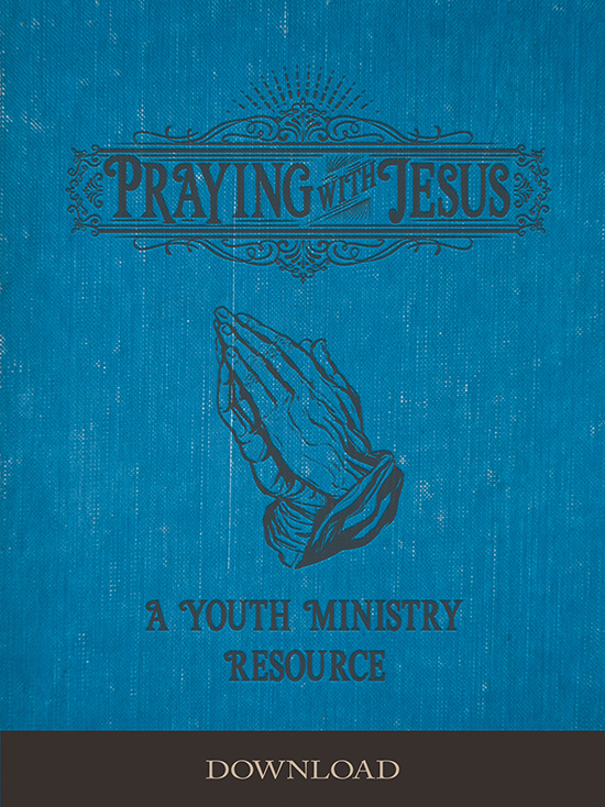 Praying with Jesus: A Youth Ministry Resource