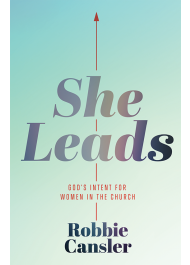 She Leads: God's Intent for Women in the Church by Robbie Cansler