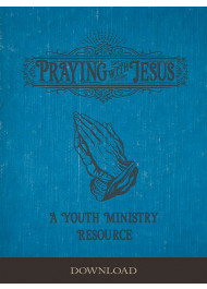 Praying with Jesus: A Youth Ministry Resource